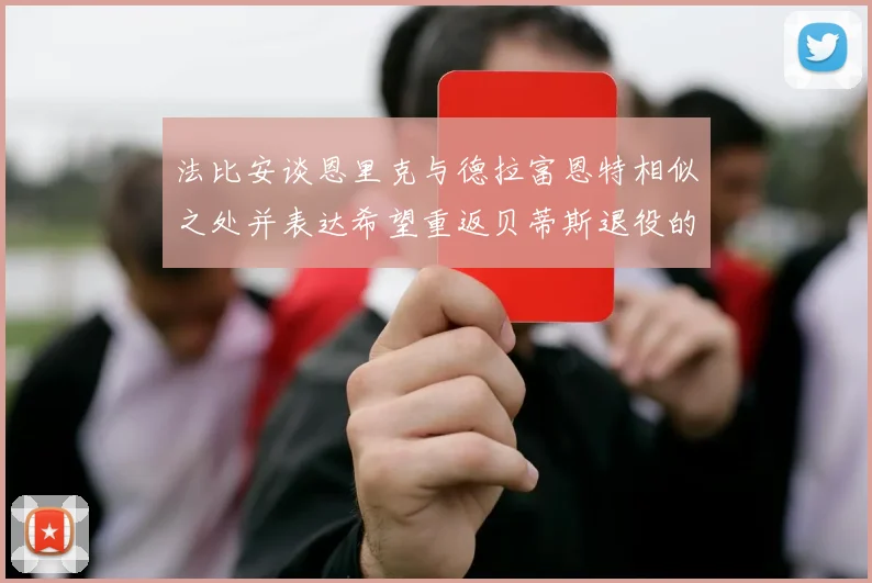法比安谈恩里克与德拉富恩特相似之处并表达希望重返贝蒂斯退役的愿望