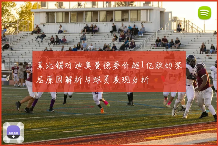 莱比锡对迪奥曼德要价超1亿欧的深层原因解析与球员表现分析