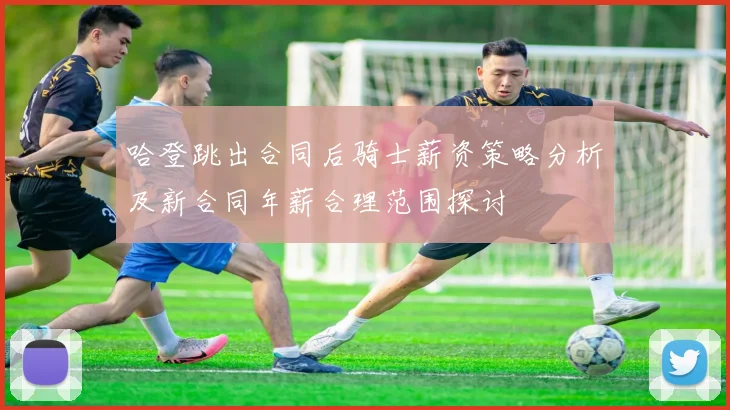 哈登跳出合同后骑士薪资策略分析及新合同年薪合理范围探讨